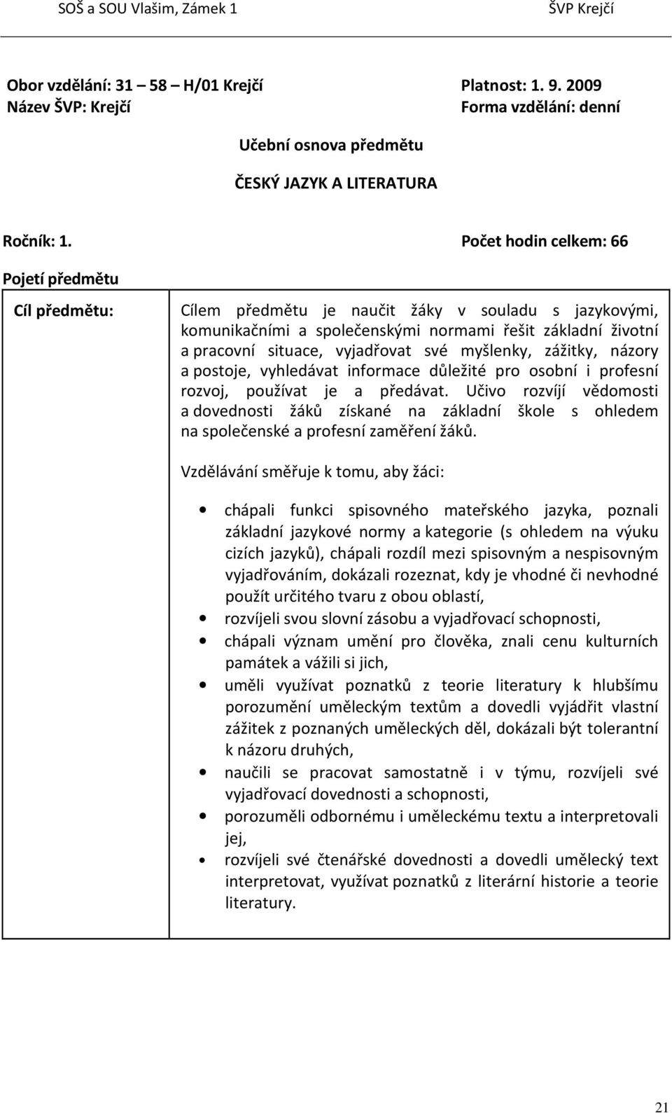 své myšlenky, zážitky, názory a postoje, vyhledávat informace důležité pro osobní i profesní rozvoj, používat je a předávat.