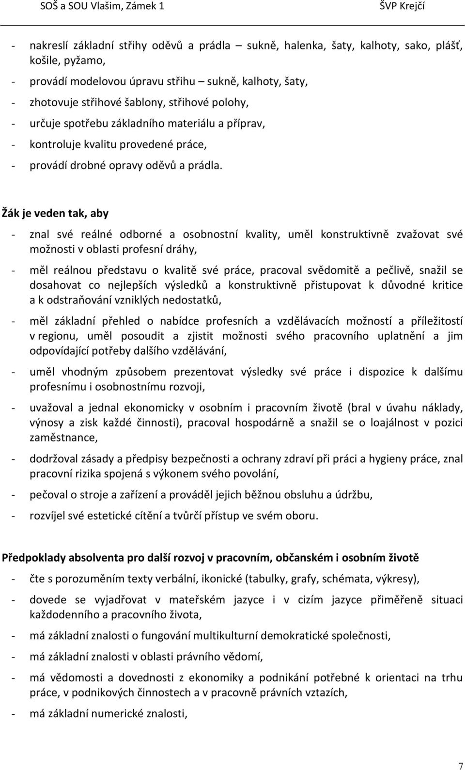 Žák je veden tak, aby - znal své reálné odborné a osobnostní kvality, uměl konstruktivně zvažovat své možnosti v oblasti profesní dráhy, - měl reálnou představu o kvalitě své práce, pracoval