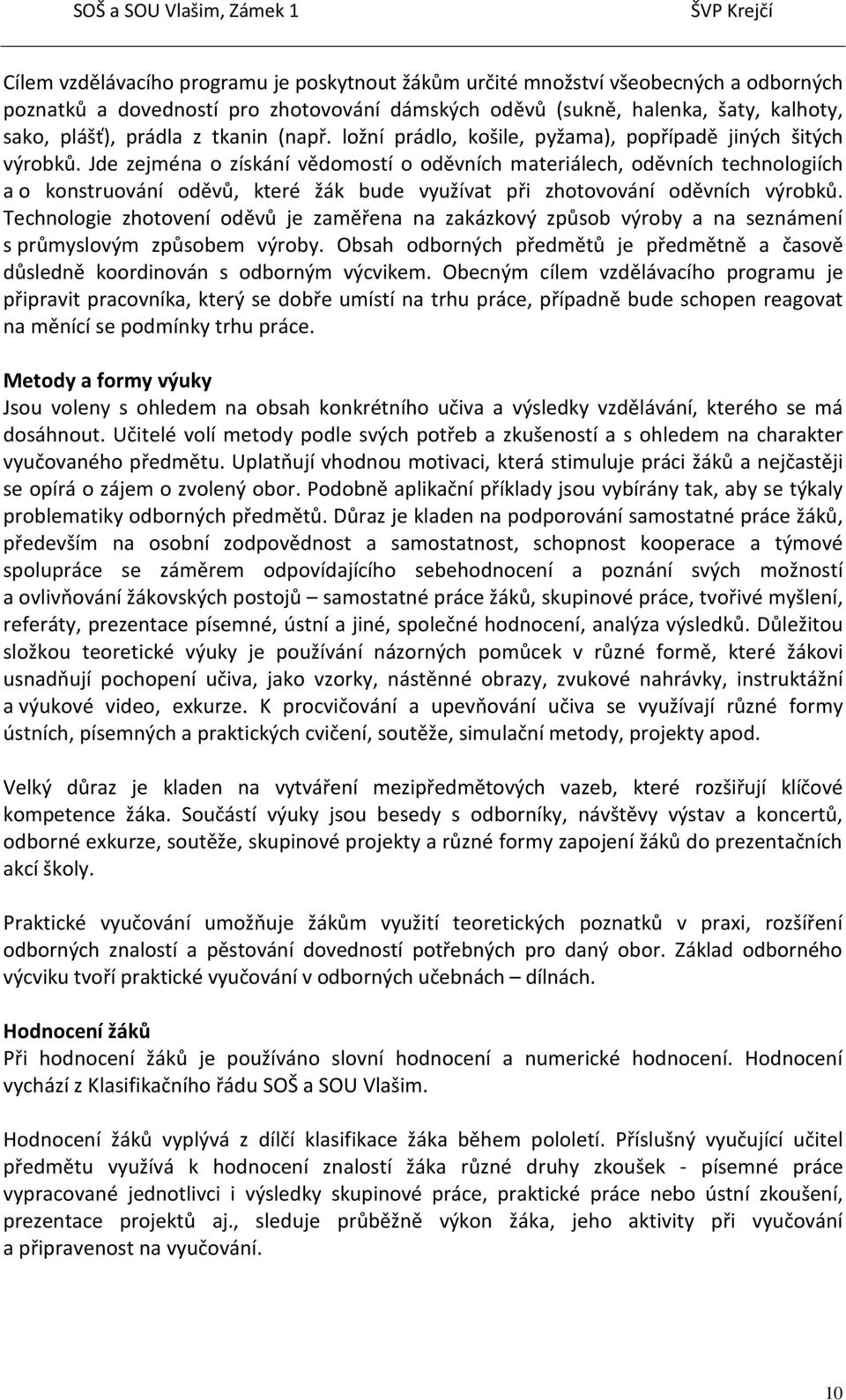 Jde zejména o získání vědomostí o oděvních materiálech, oděvních technologiích a o konstruování oděvů, které žák bude využívat při zhotovování oděvních výrobků.