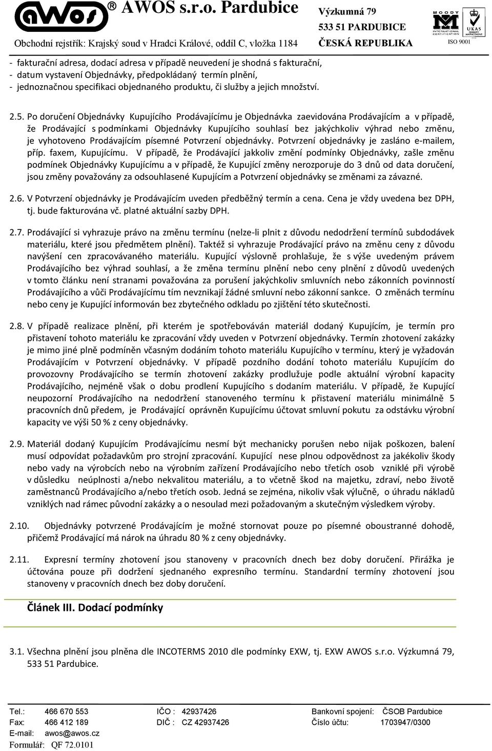 Po doručení Objednávky Kupujícího Prodávajícímu je Objednávka zaevidována Prodávajícím a v případě, že Prodávající s podmínkami Objednávky Kupujícího souhlasí bez jakýchkoliv výhrad nebo změnu, je