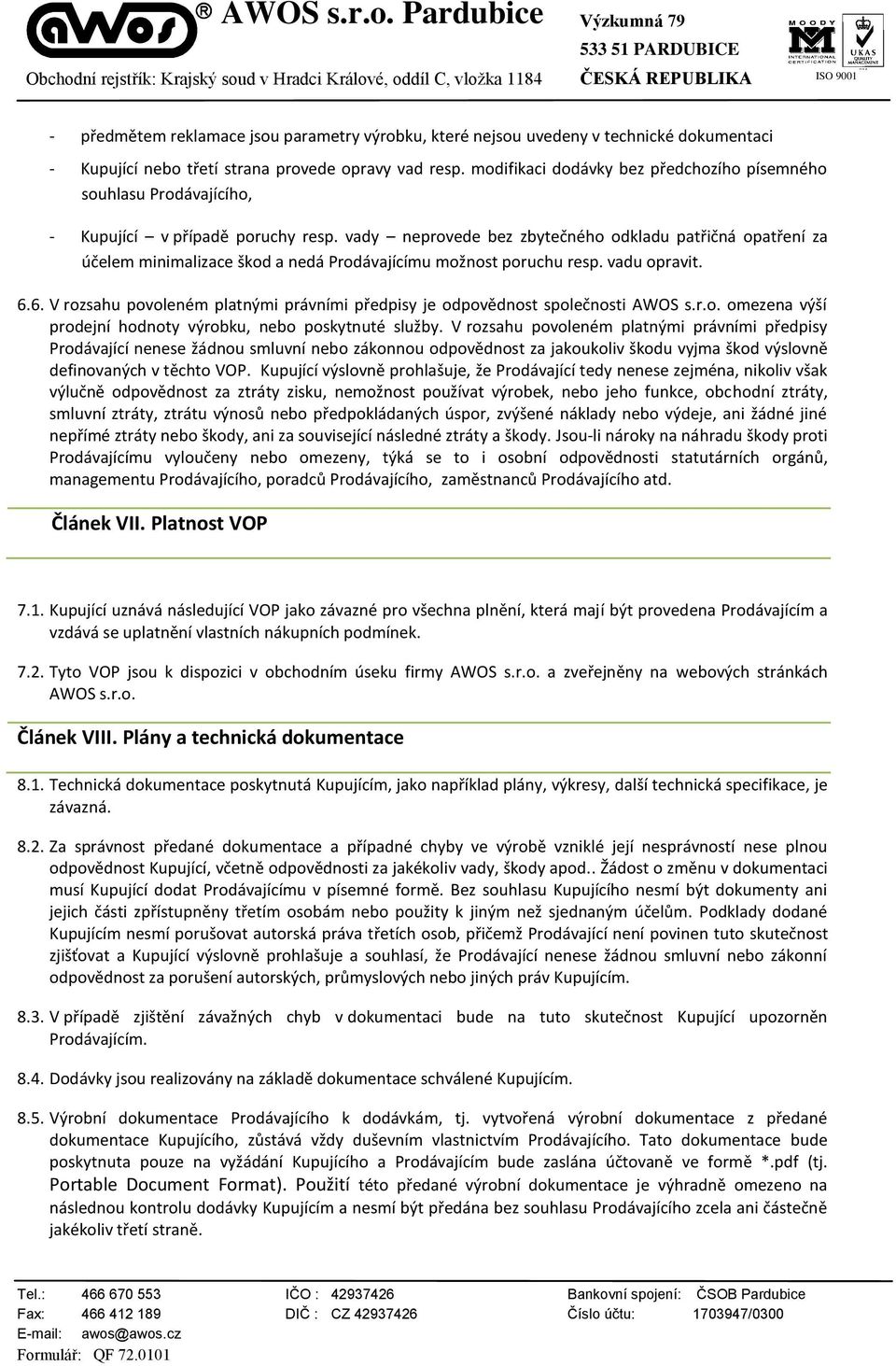 vady neprovede bez zbytečného odkladu patřičná opatření za účelem minimalizace škod a nedá Prodávajícímu možnost poruchu resp. vadu opravit. 6.