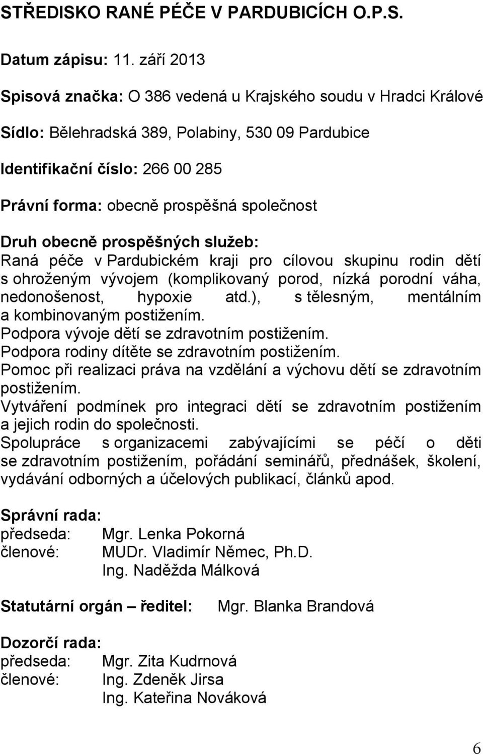 Druh obecně prospěšných služeb: Raná péče v Pardubickém kraji pro cílovou skupinu rodin dětí s ohroženým vývojem (komplikovaný porod, nízká porodní váha, nedonošenost, hypoxie atd.