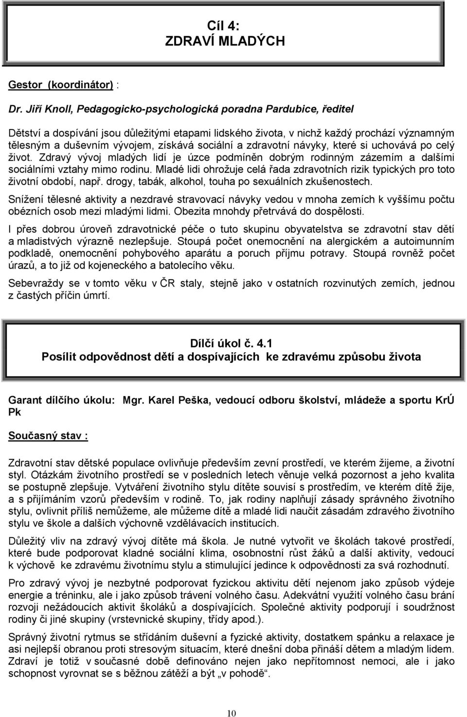 sociální a zdravotní návyky, které si uchovává po celý život. Zdravý vývoj mladých lidí je úzce podmíněn dobrým rodinným zázemím a dalšími sociálními vztahy mimo rodinu.