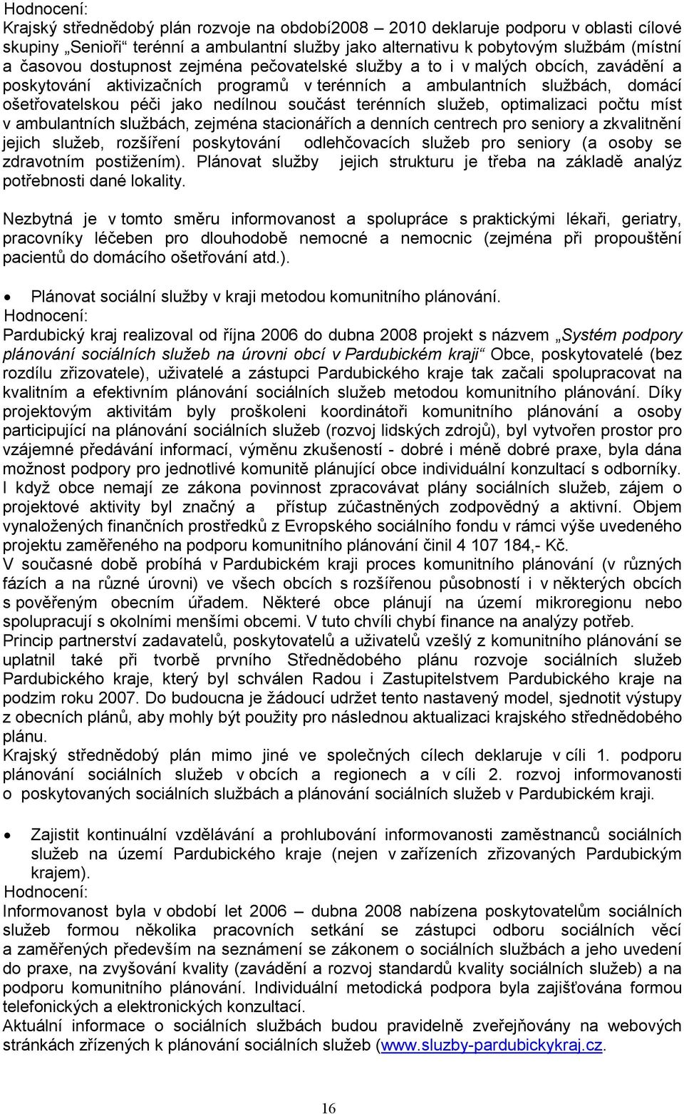 terénních služeb, optimalizaci počtu míst v ambulantních službách, zejména stacionářích a denních centrech pro seniory a zkvalitnění jejich služeb, rozšíření poskytování odlehčovacích služeb pro