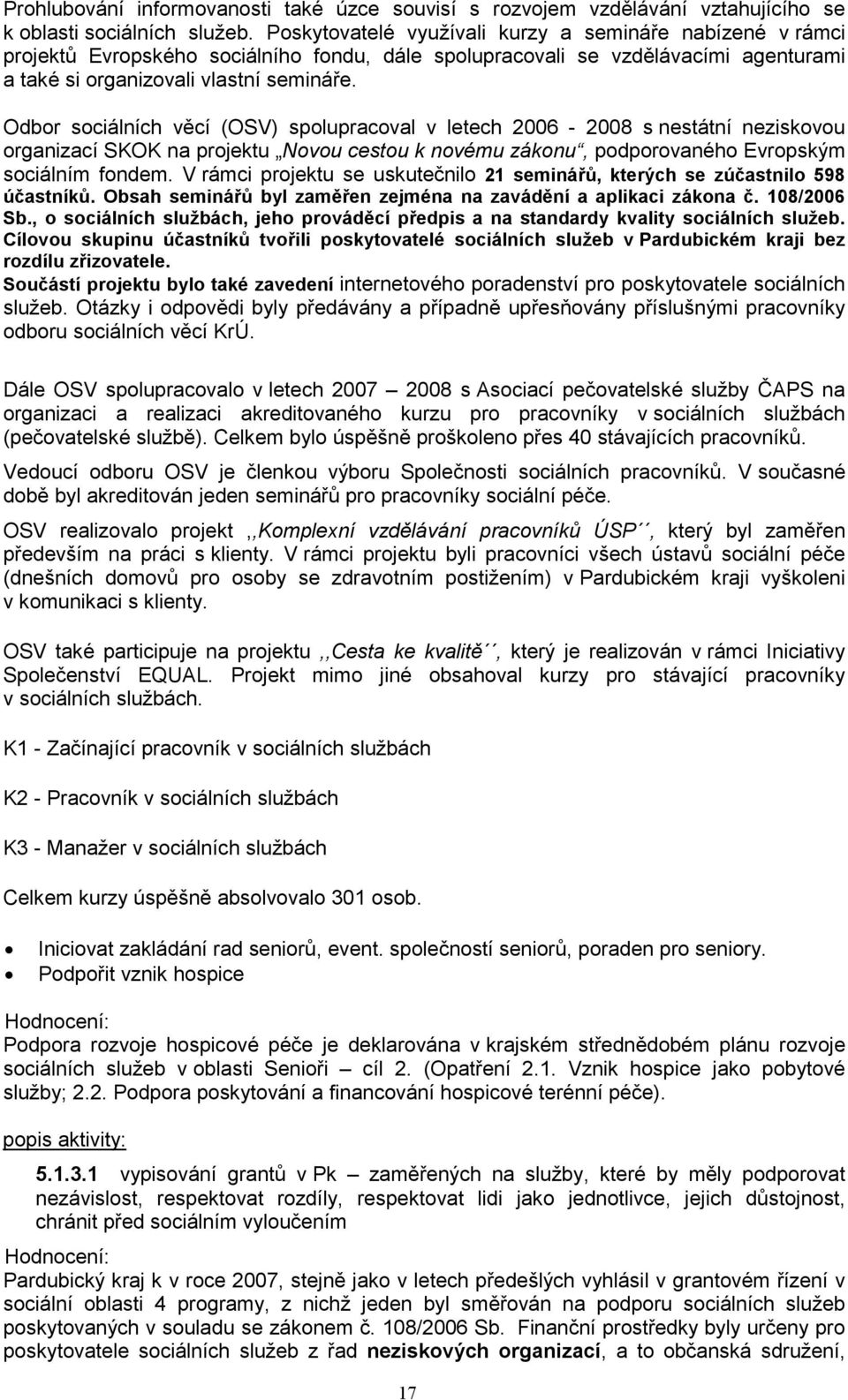 Odbor sociálních věcí (OSV) spolupracoval v letech 2006-2008 s nestátní neziskovou organizací SKOK na projektu Novou cestou k novému zákonu, podporovaného Evropským sociálním fondem.