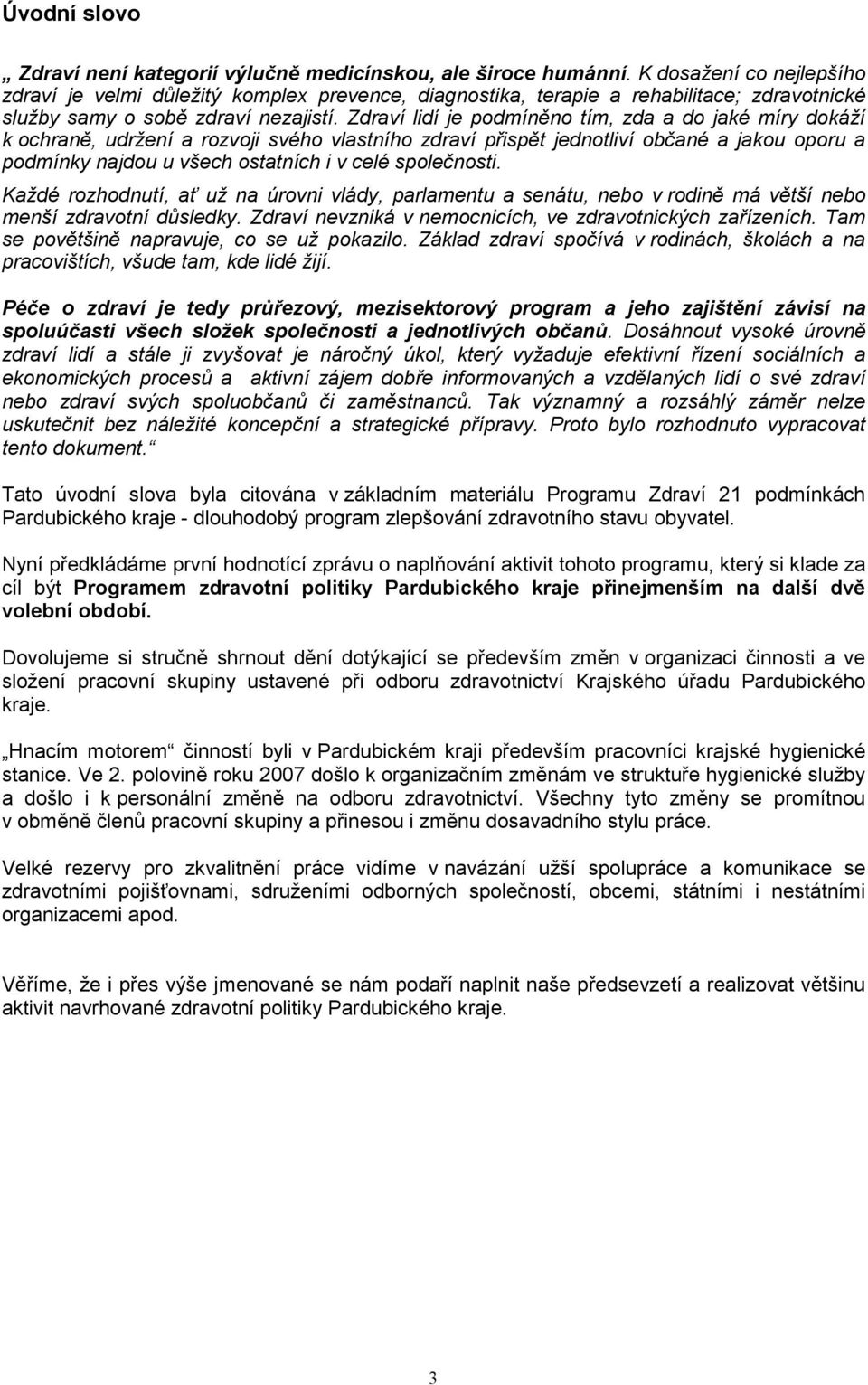 Zdraví lidí je podmíněno tím, zda a do jaké míry dokáží k ochraně, udržení a rozvoji svého vlastního zdraví přispět jednotliví občané a jakou oporu a podmínky najdou u všech ostatních i v celé