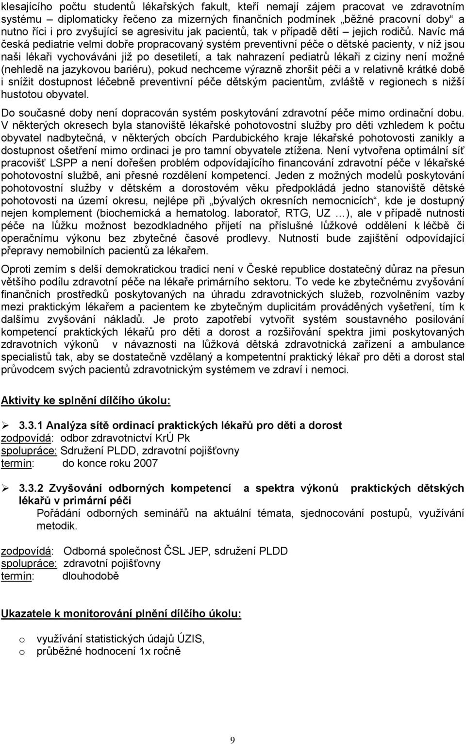 Navíc má česká pediatrie velmi dobře propracovaný systém preventivní péče o dětské pacienty, v níž jsou naši lékaři vychováváni již po desetiletí, a tak nahrazení pediatrů lékaři z ciziny není možné