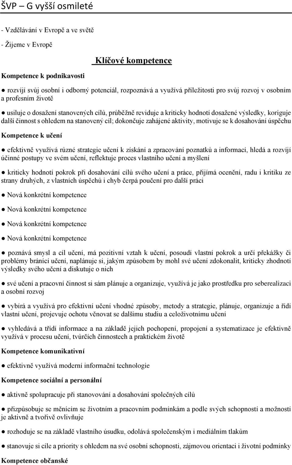 se k dosahování úspěchu Kompetence k učení efektivně využívá různé strategie učení k získání a zpracování poznatků a informací, hledá a rozvíjí účinné postupy ve svém učení, reflektuje proces