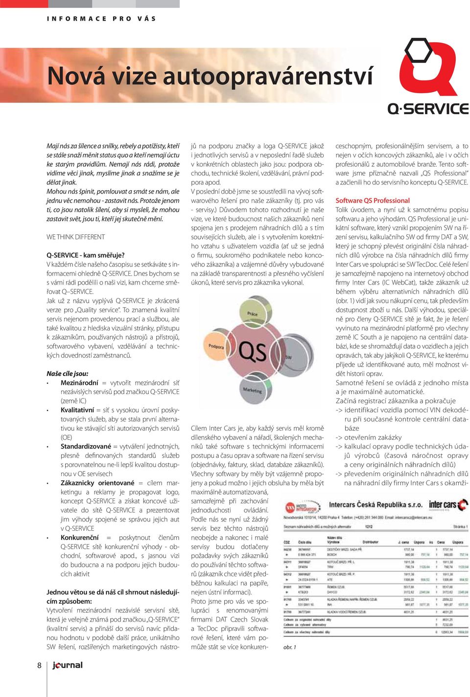 Protože jenom ti, co jsou natolik šílení, aby si mysleli, že mohou zastavit svět, jsou ti, kteří jej skutečně mění. WE THINK DIFFERENT Q-SERVICE - kam směřuje?