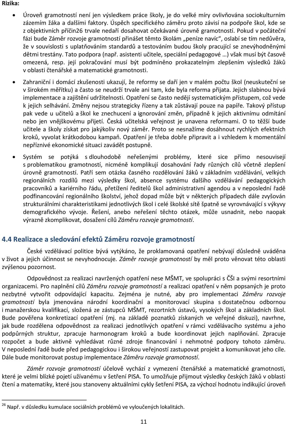 Pokud v počáteční fázi bude Záměr rozvoje gramotností přinášet těmto školám peníze navíc, oslabí se tím nedůvěra, že v souvislosti s uplatňováním standardů a testováním budou školy pracující se