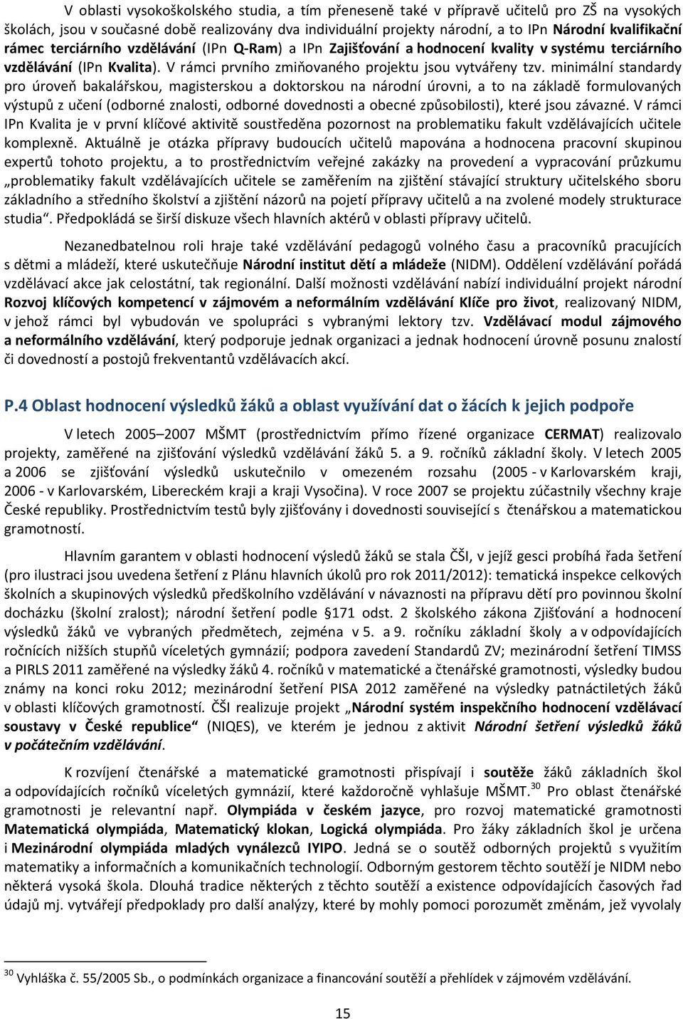 minimální standardy pro úroveň bakalářskou, magisterskou a doktorskou na národní úrovni, a to na základě formulovaných výstupů z učení (odborné znalosti, odborné dovednosti a obecné způsobilosti),