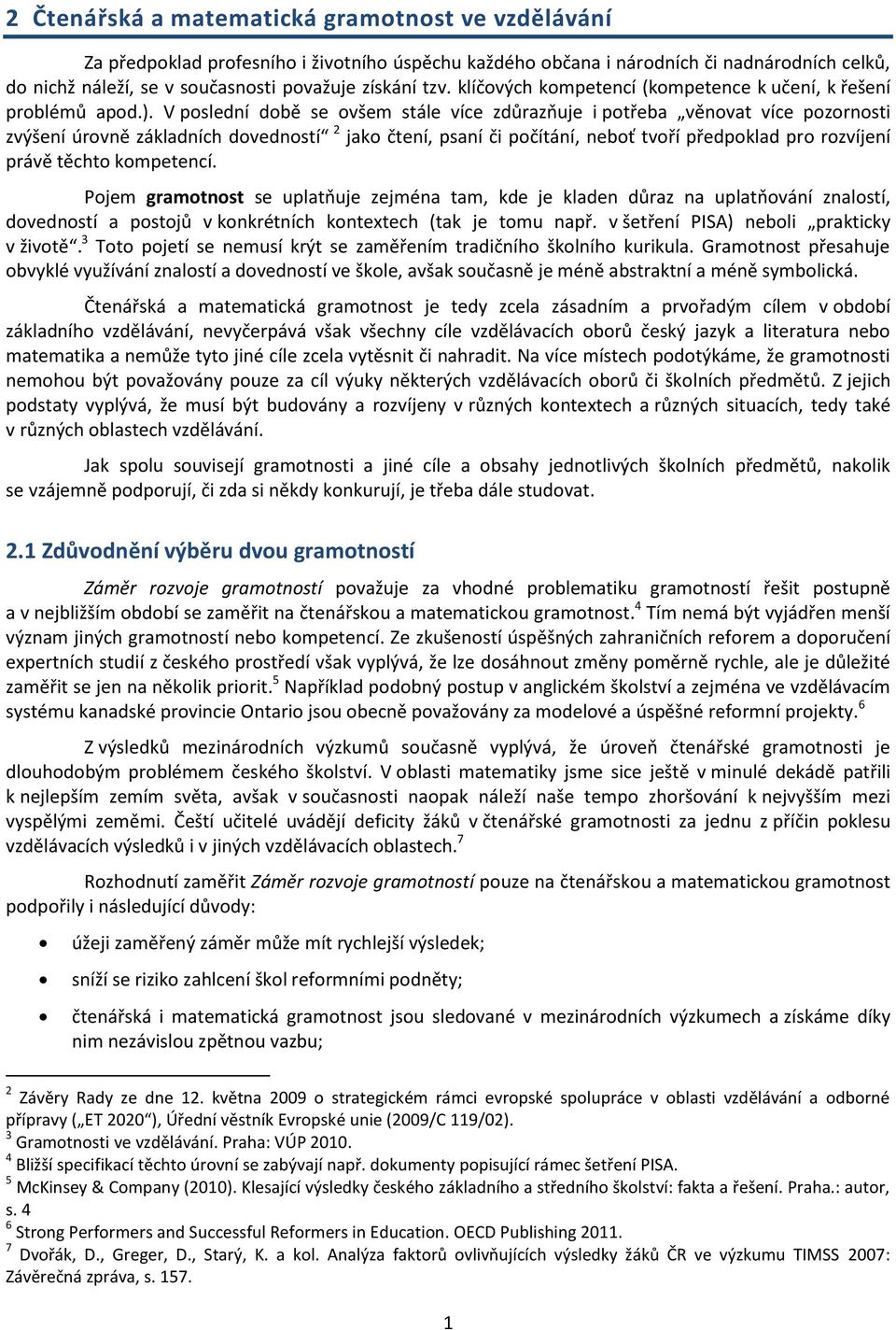 V poslední době se ovšem stále více zdůrazňuje i potřeba věnovat více pozornosti zvýšení úrovně základních dovedností 2 jako čtení, psaní či počítání, neboť tvoří předpoklad pro rozvíjení právě