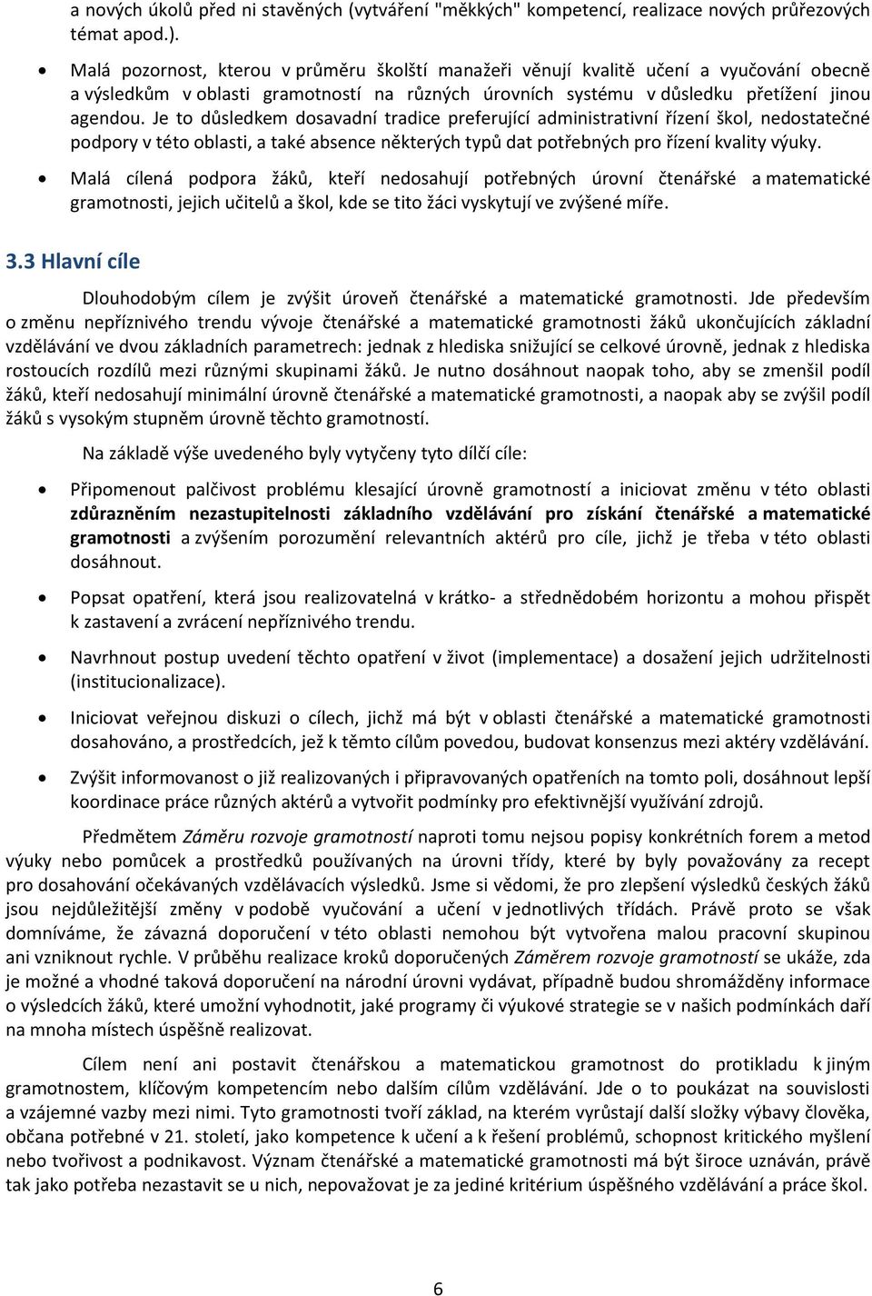 Je to důsledkem dosavadní tradice preferující administrativní řízení škol, nedostatečné podpory v této oblasti, a také absence některých typů dat potřebných pro řízení kvality výuky.