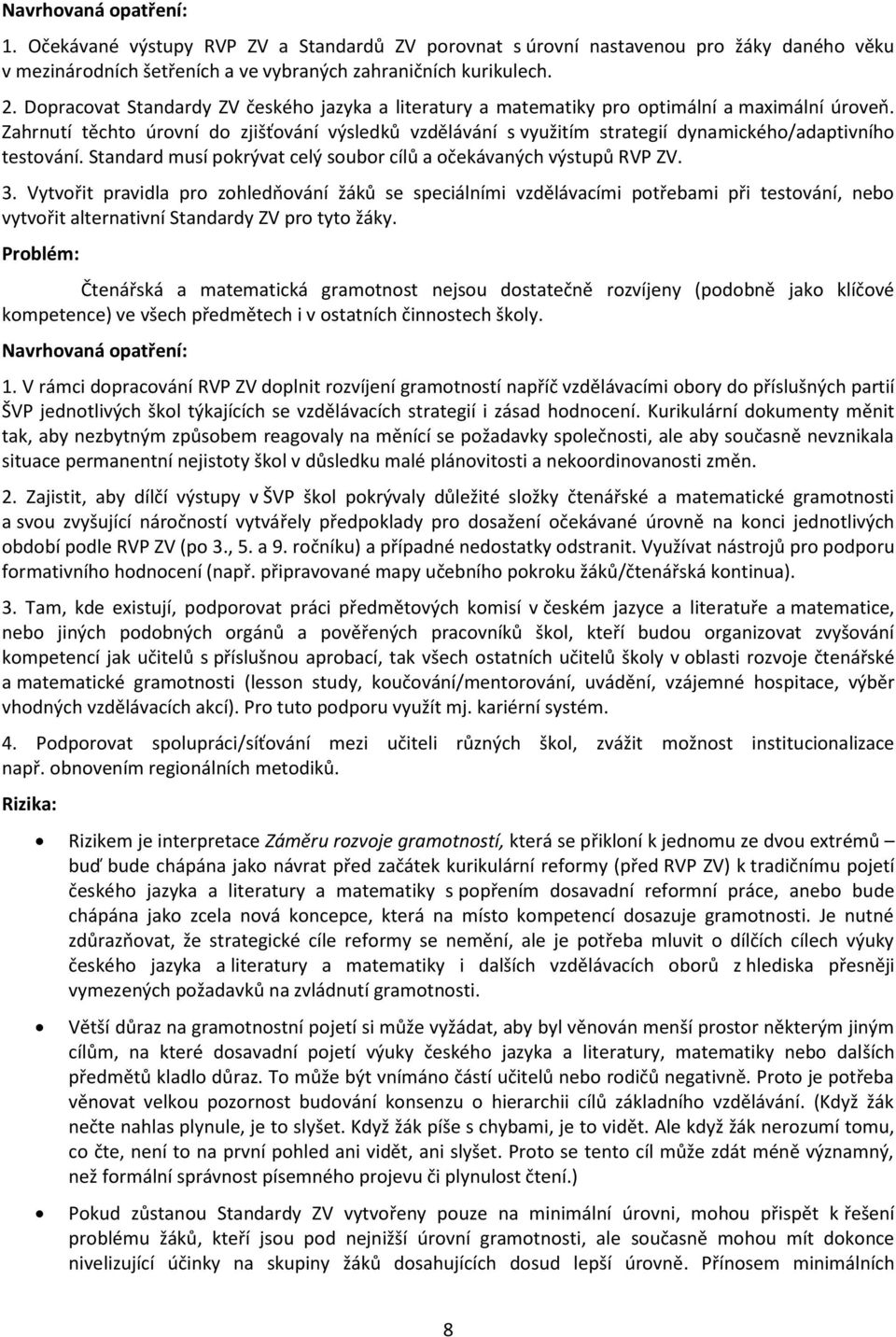 Zahrnutí těchto úrovní do zjišťování výsledků vzdělávání s využitím strategií dynamického/adaptivního testování. Standard musí pokrývat celý soubor cílů a očekávaných výstupů RVP ZV. 3.