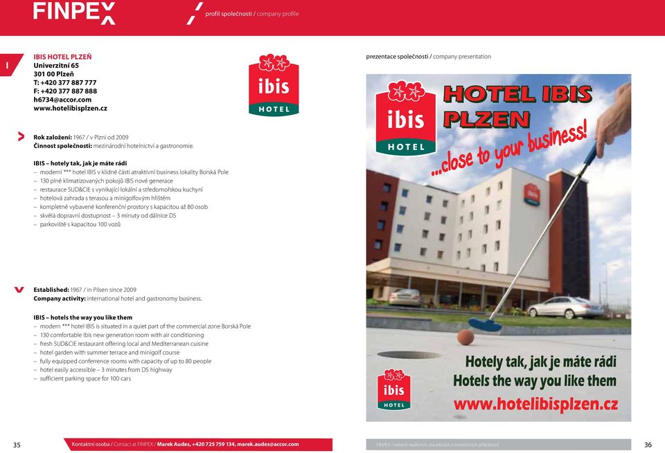 IBIS hotely tak, jak je máte rádi moderní *** hotel IBIS v klidné části atraktivní business lokality Borská Pole 130 plně klimatizovaných pokojů IBIS nové generace restaurace SUD&CIE s vynikající