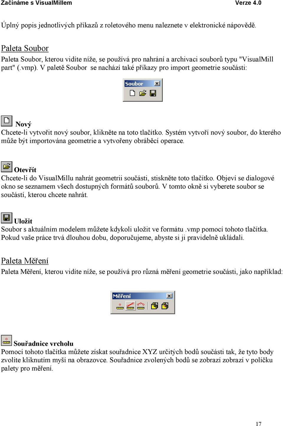 V paletě Soubor se nachází také příkazy pro import geometrie součásti: Nový Chcete-li vytvořit nový soubor, klikněte na toto tlačítko.