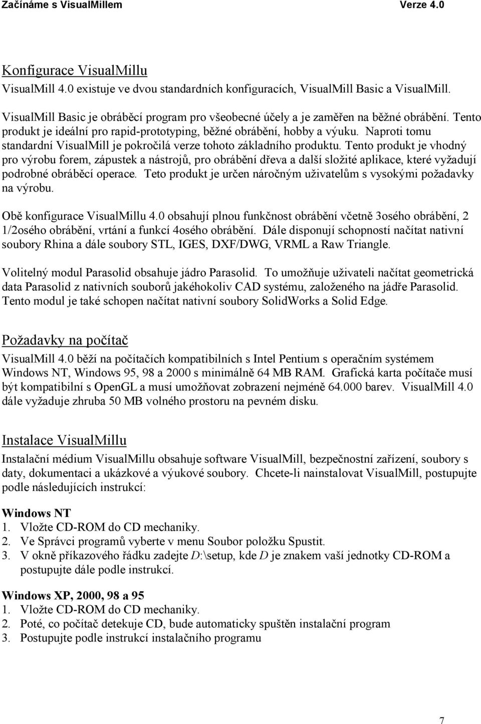 Naproti tomu standardní VisualMill je pokročilá verze tohoto základního produktu.