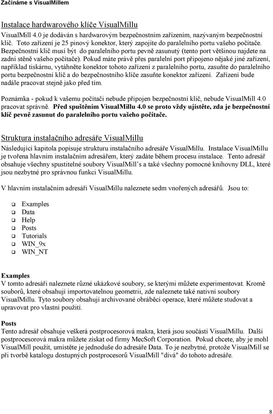 Bezpečnostní klíč musí být do paralelního portu pevně zasunutý (tento port většinou najdete na zadní stěně vašeho počítače).