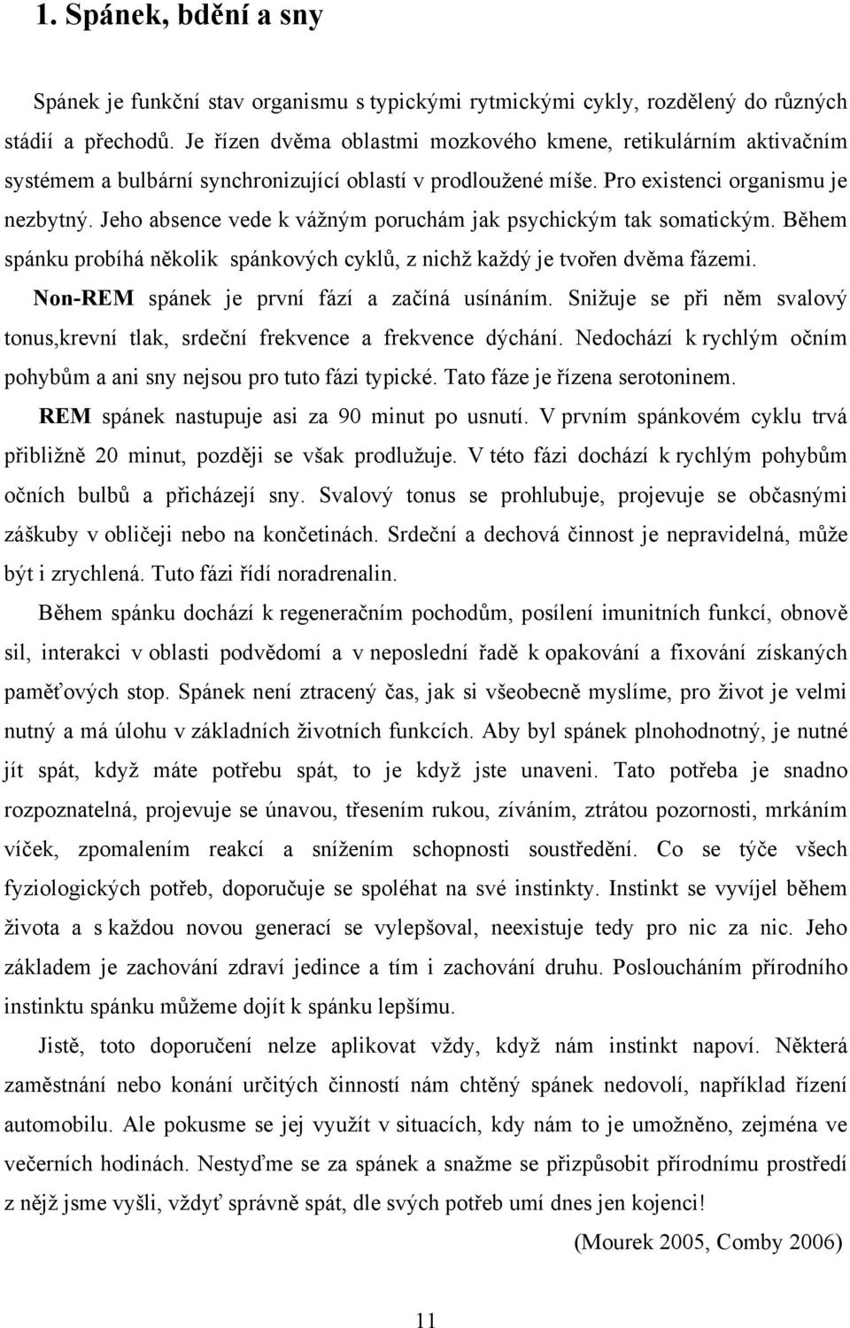 Jeho absence vede k vážným poruchám jak psychickým tak somatickým. Během spánku probíhá několik spánkových cyklů, z nichž každý je tvořen dvěma fázemi. Non-REM spánek je první fází a začíná usínáním.