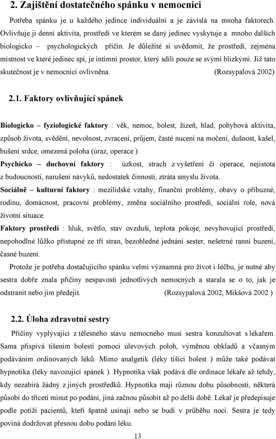 Je důležité si uvědomit, že prostředí, zejména místnost ve které jedinec spí, je intimní prostor, který sdílí pouze se svými blízkými. Již tato skutečnost je v nemocnici ovlivněna.