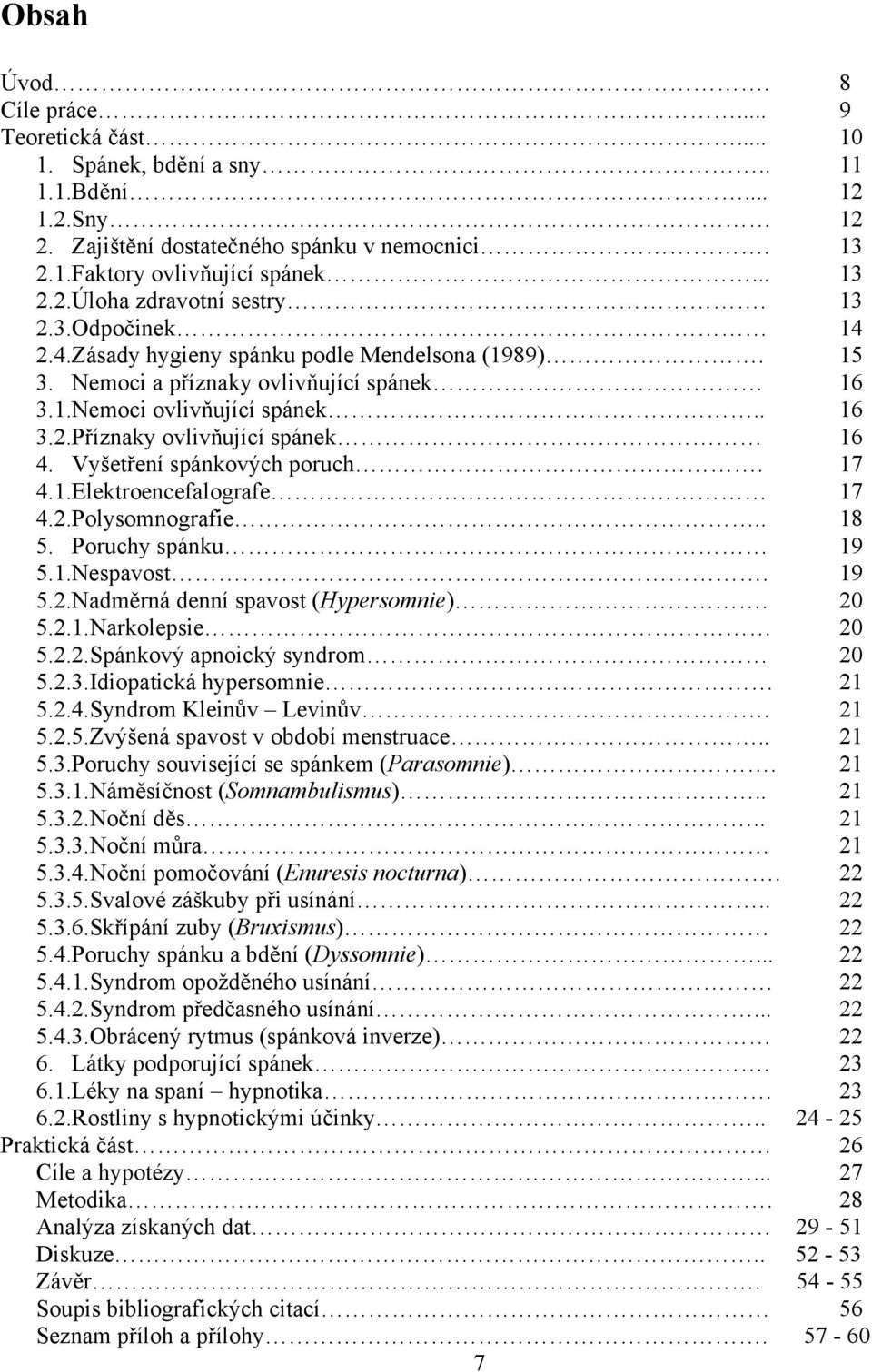 Vyšetření spánkových poruch. 17 4.1.Elektroencefalografe 17 4.2.Polysomnografie.. 18 5. Poruchy spánku 19 5.1.Nespavost. 19 5.2.Nadměrná denní spavost (Hypersomnie). 20 5.2.1.Narkolepsie 20 5.2.2.Spánkový apnoický syndrom 20 5.