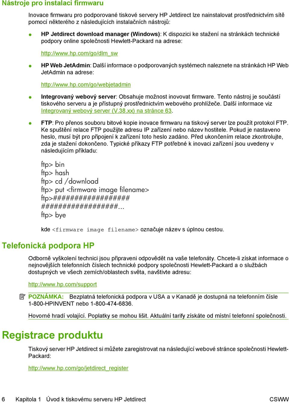 com/go/dlm_sw HP Web JetAdmin: Další informace o podporovaných systémech naleznete na stránkách HP Web JetAdmin na adrese: http://www.hp.