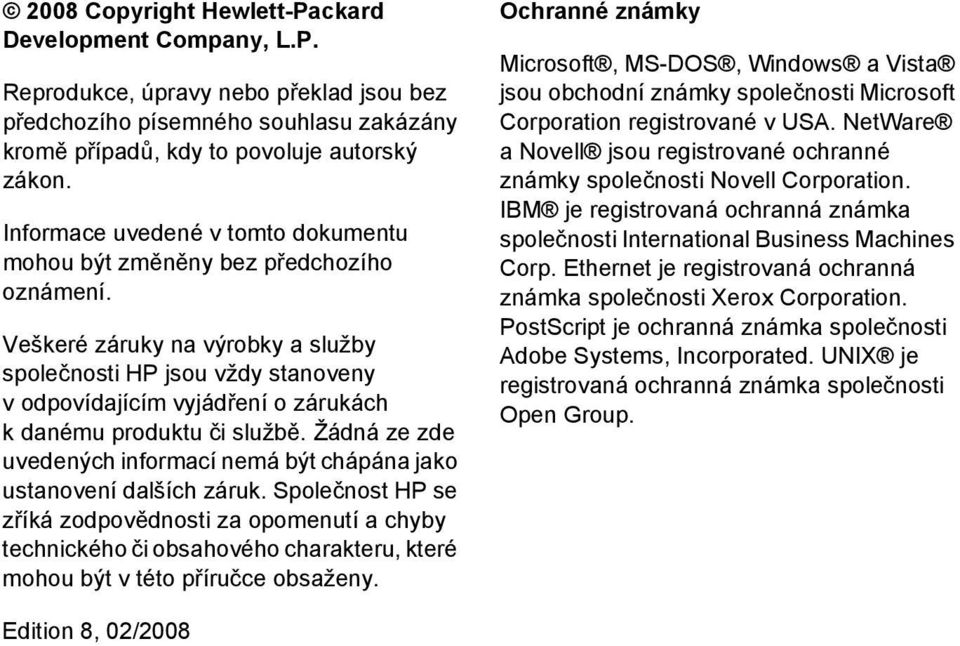 Veškeré záruky na výrobky a služby společnosti HP jsou vždy stanoveny v odpovídajícím vyjádření o zárukách k danému produktu či službě.