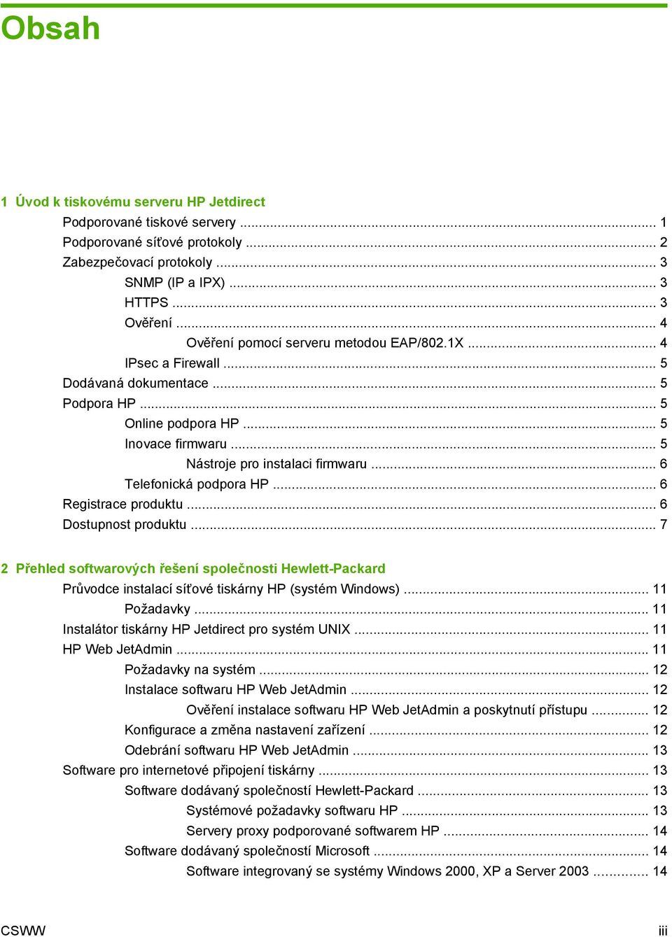 .. 6 Telefonická podpora HP... 6 Registrace produktu... 6 Dostupnost produktu... 7 2 Přehled softwarových řešení společnosti Hewlett-Packard Průvodce instalací síťové tiskárny HP (systém Windows).