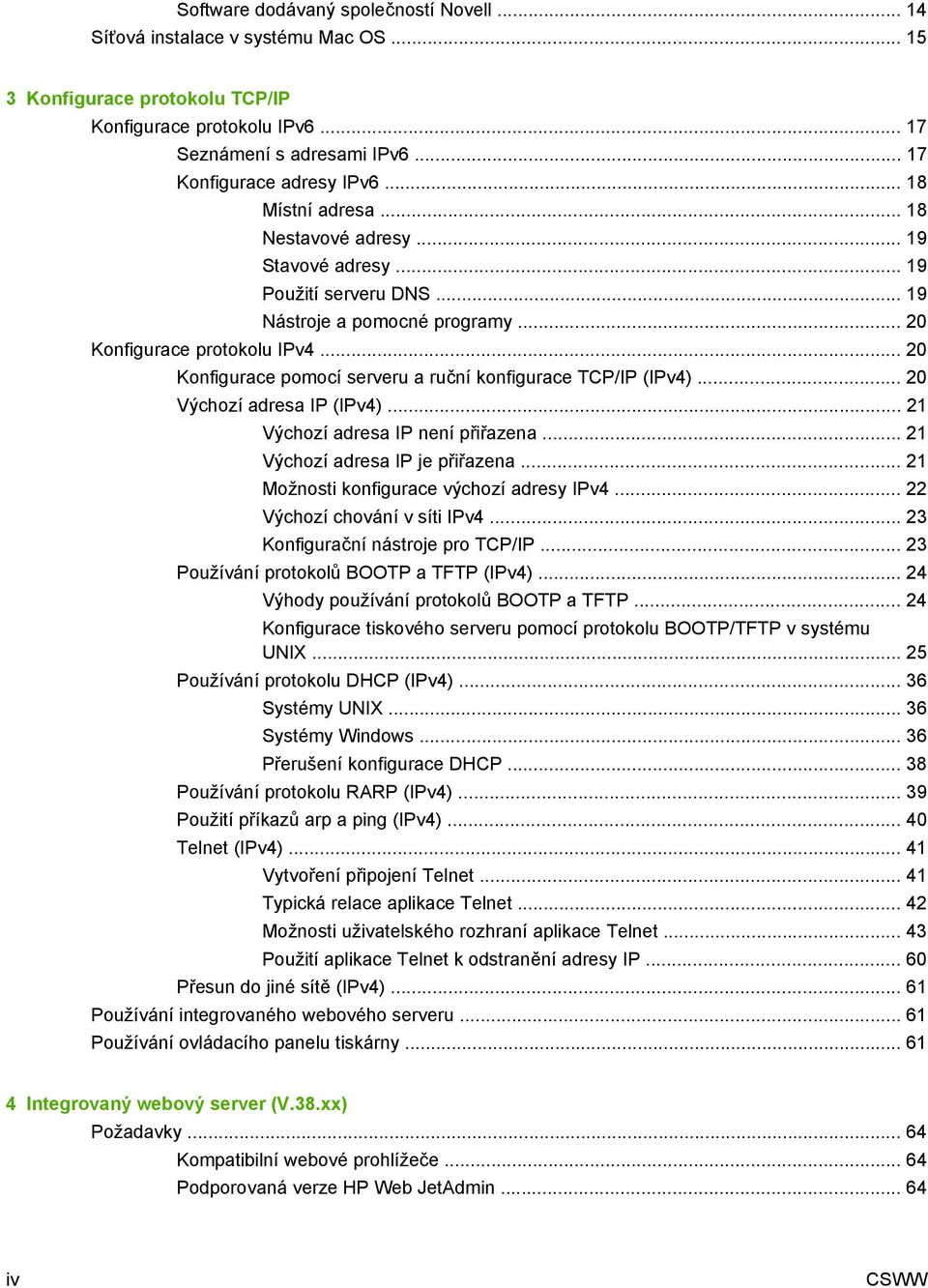 .. 20 Konfigurace pomocí serveru a ruční konfigurace TCP/IP (IPv4)... 20 Výchozí adresa IP (IPv4)... 21 Výchozí adresa IP není přiřazena... 21 Výchozí adresa IP je přiřazena.