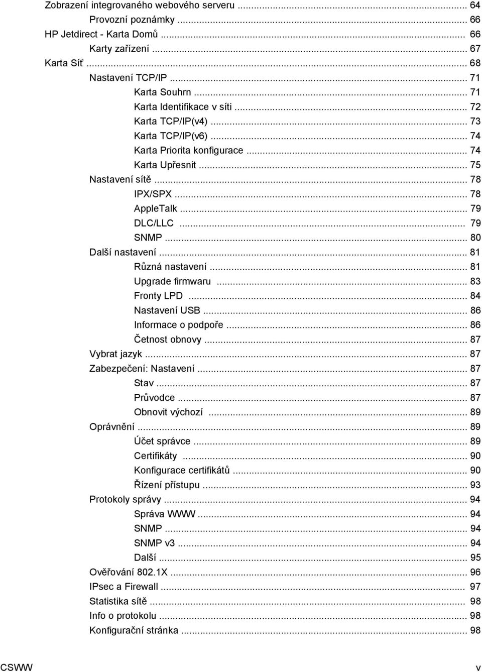 .. 79 SNMP... 80 Další nastavení... 81 Různá nastavení... 81 Upgrade firmwaru... 83 Fronty LPD... 84 Nastavení USB... 86 Informace o podpoře... 86 Četnost obnovy... 87 Vybrat jazyk.