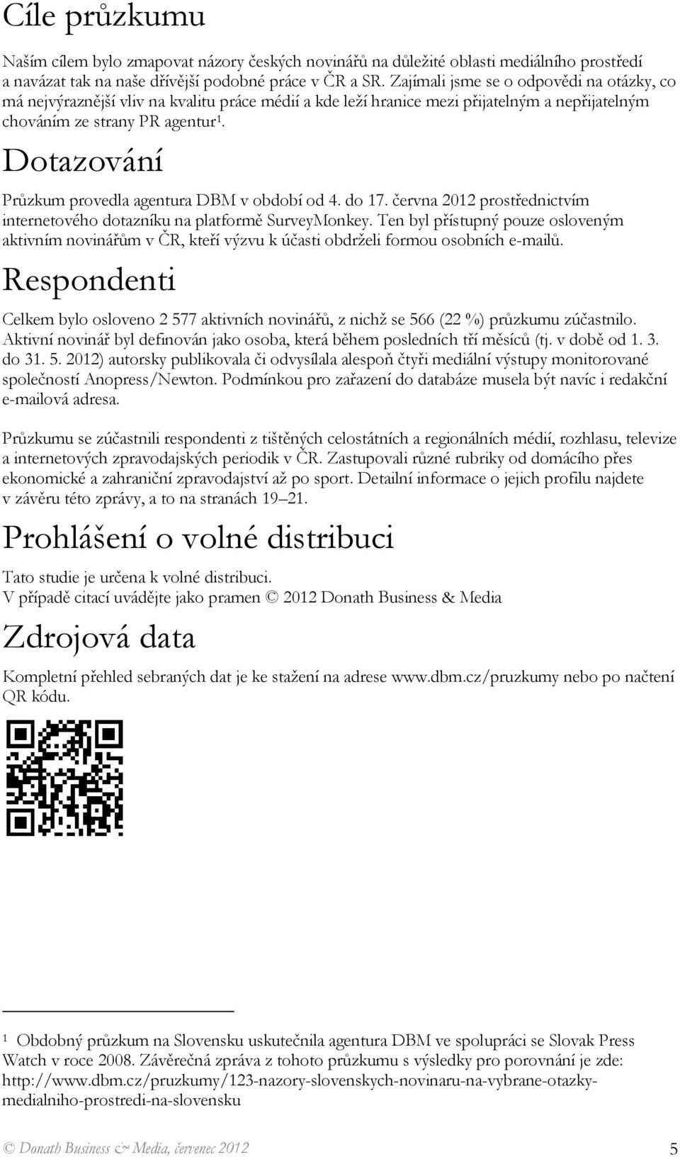 Dotazování Průzkum provedla agentura DBM v období od 4. do 17. června 2012 prostřednictvím internetového dotazníku na platformě SurveyMonkey.