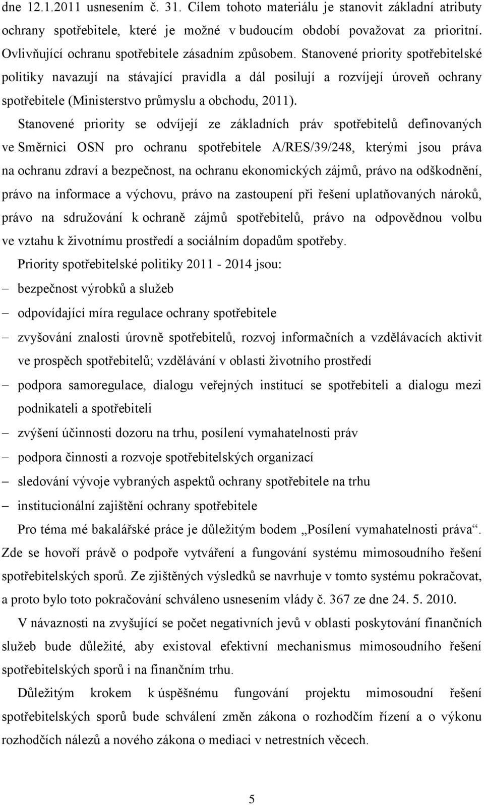 Stanovené priority spotřebitelské politiky navazují na stávající pravidla a dál posilují a rozvíjejí úroveň ochrany spotřebitele (Ministerstvo průmyslu a obchodu, 2011).