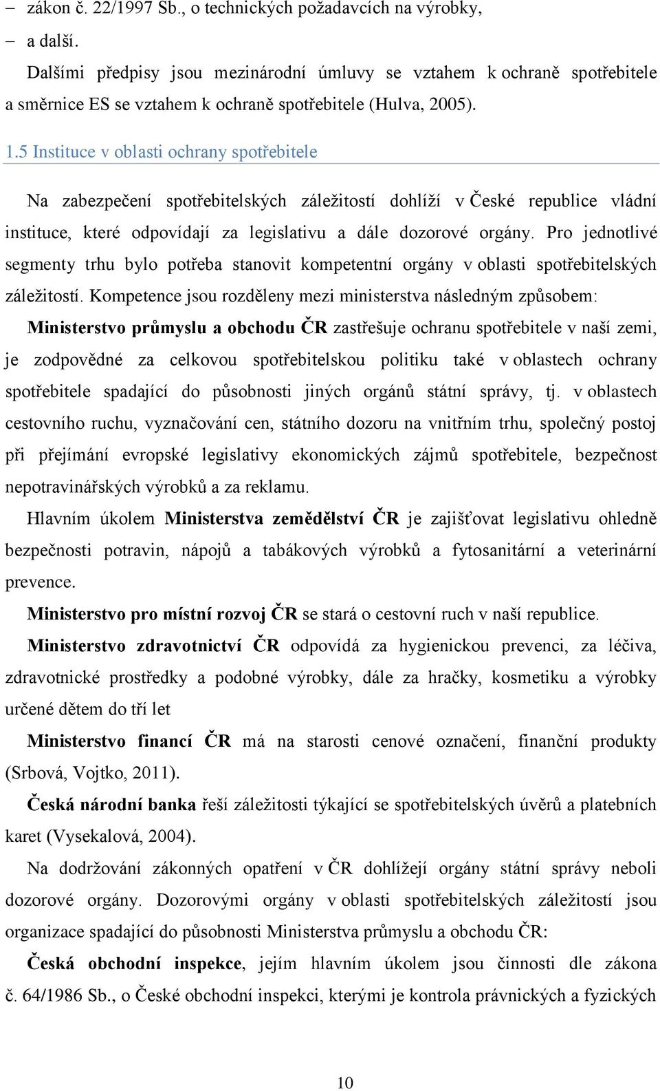 5 Instituce v oblasti ochrany spotřebitele Na zabezpečení spotřebitelských záležitostí dohlíží v České republice vládní instituce, které odpovídají za legislativu a dále dozorové orgány.