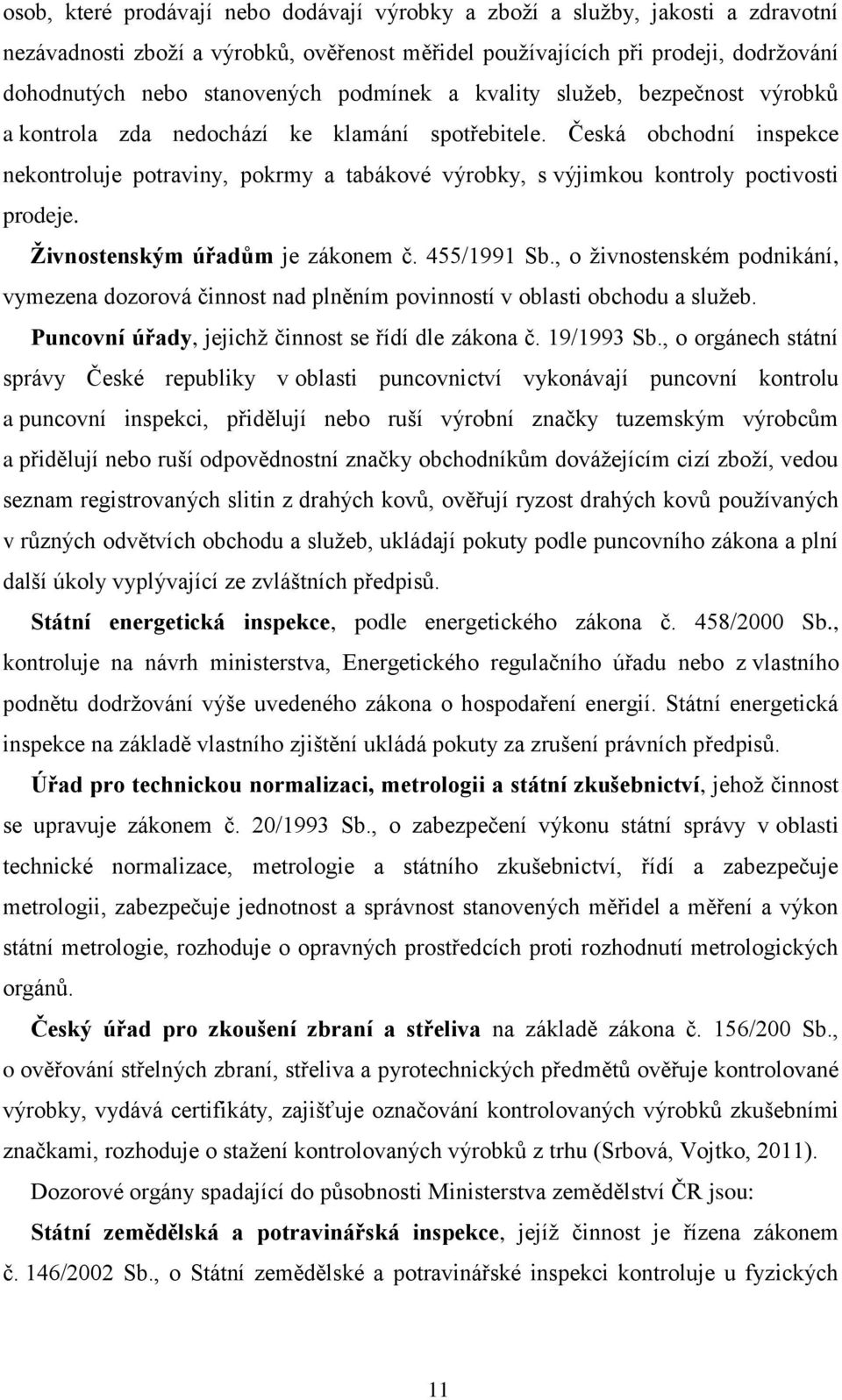 Česká obchodní inspekce nekontroluje potraviny, pokrmy a tabákové výrobky, s výjimkou kontroly poctivosti prodeje. Živnostenským úřadům je zákonem č. 455/1991 Sb.