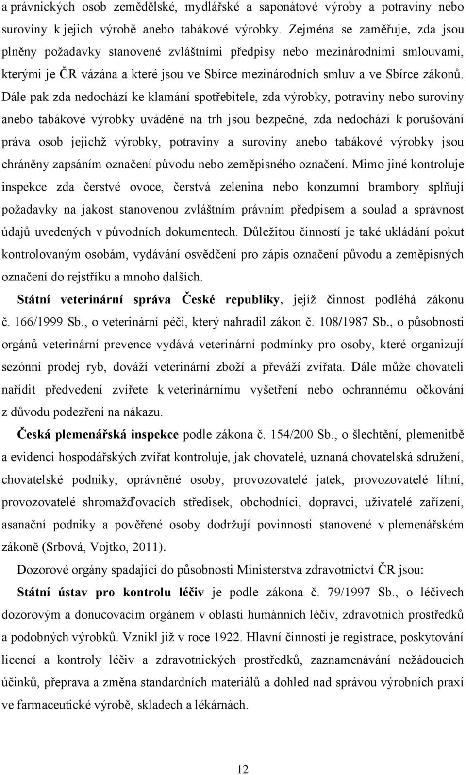 Dále pak zda nedochází ke klamání spotřebitele, zda výrobky, potraviny nebo suroviny anebo tabákové výrobky uváděné na trh jsou bezpečné, zda nedochází k porušování práva osob jejichž výrobky,