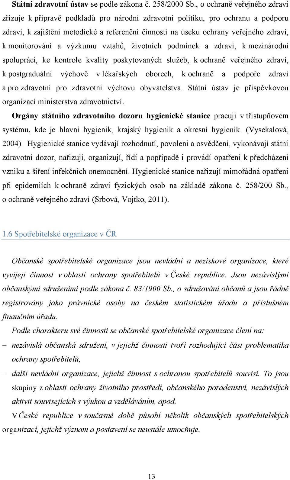 monitorování a výzkumu vztahů, životních podmínek a zdraví, k mezinárodní spolupráci, ke kontrole kvality poskytovaných služeb, k ochraně veřejného zdraví, k postgraduální výchově v lékařských