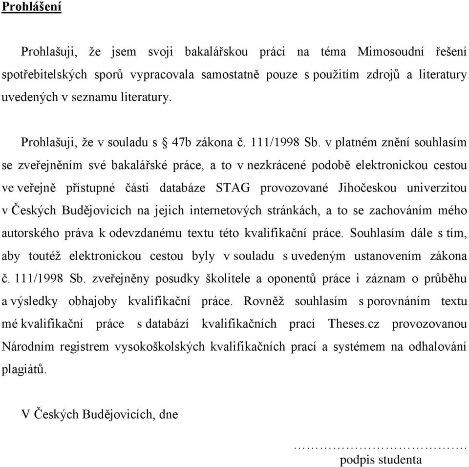 v platném znění souhlasím se zveřejněním své bakalářské práce, a to v nezkrácené podobě elektronickou cestou ve veřejně přístupné části databáze STAG provozované Jihočeskou univerzitou v Českých