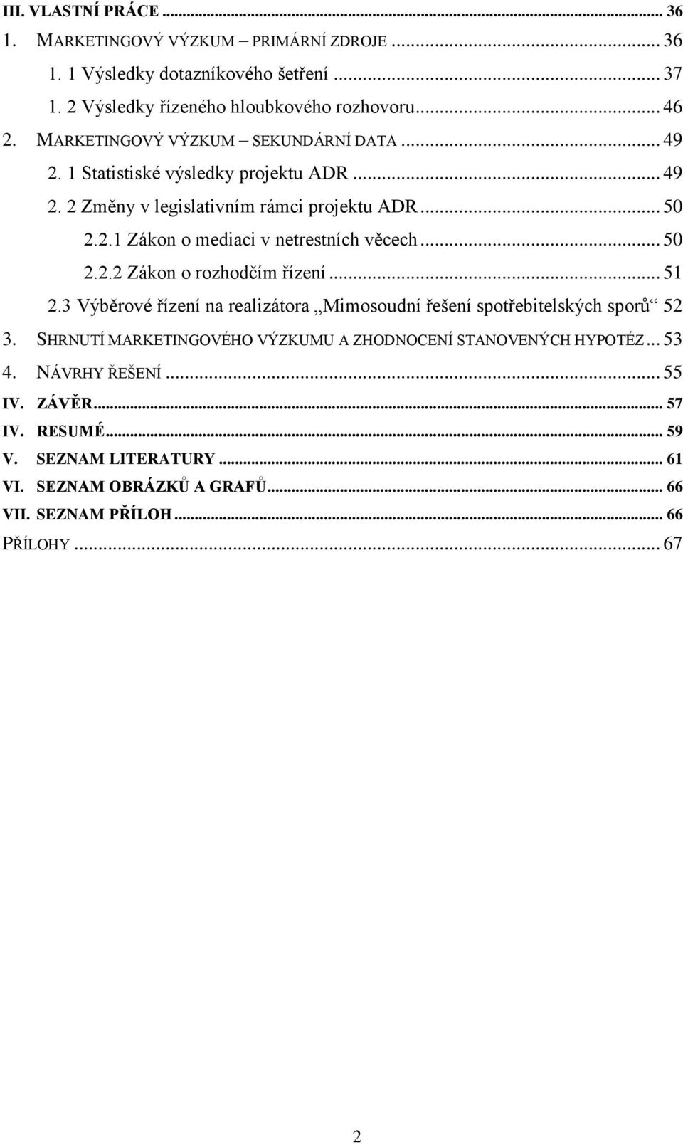 .. 50 2.2.2 Zákon o rozhodčím řízení... 51 2.3 Výběrové řízení na realizátora Mimosoudní řešení spotřebitelských sporů 52 3.