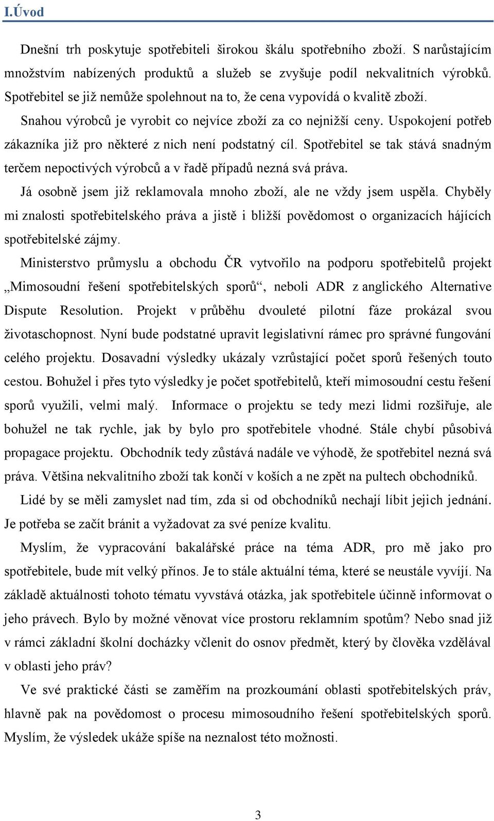 Uspokojení potřeb zákazníka již pro některé z nich není podstatný cíl. Spotřebitel se tak stává snadným terčem nepoctivých výrobců a v řadě případů nezná svá práva.