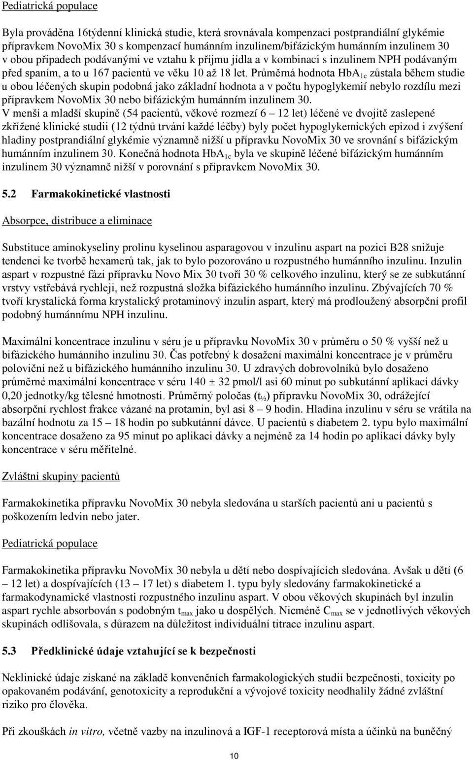 Průměrná hodnota HbA 1c zůstala během studie u obou léčených skupin podobná jako základní hodnota a v počtu hypoglykemií nebylo rozdílu mezi přípravkem NovoMix 30 nebo bifázickým humánním inzulinem