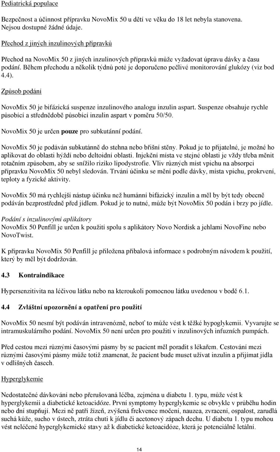 Během přechodu a několik týdnů poté je doporučeno pečlivé monitorování glukózy (viz bod 4.4). Způsob podání NovoMix 50 je bifázická suspenze inzulinového analogu inzulin aspart.