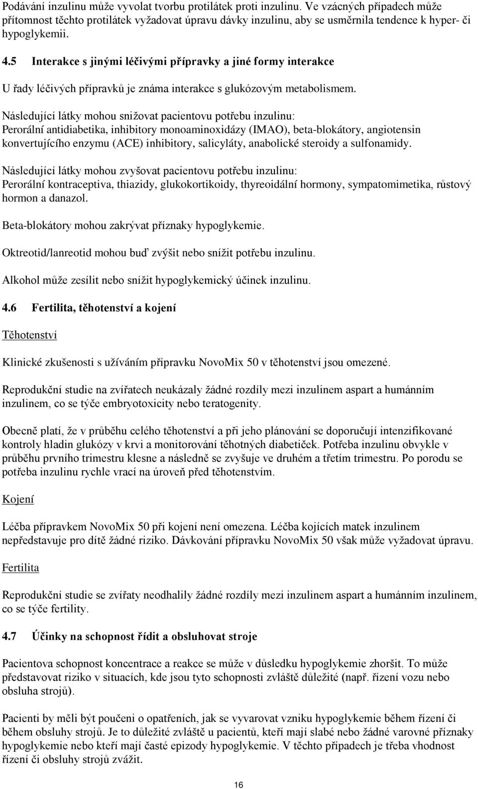 5 Interakce s jinými léčivými přípravky a jiné formy interakce U řady léčivých přípravků je známa interakce s glukózovým metabolismem.