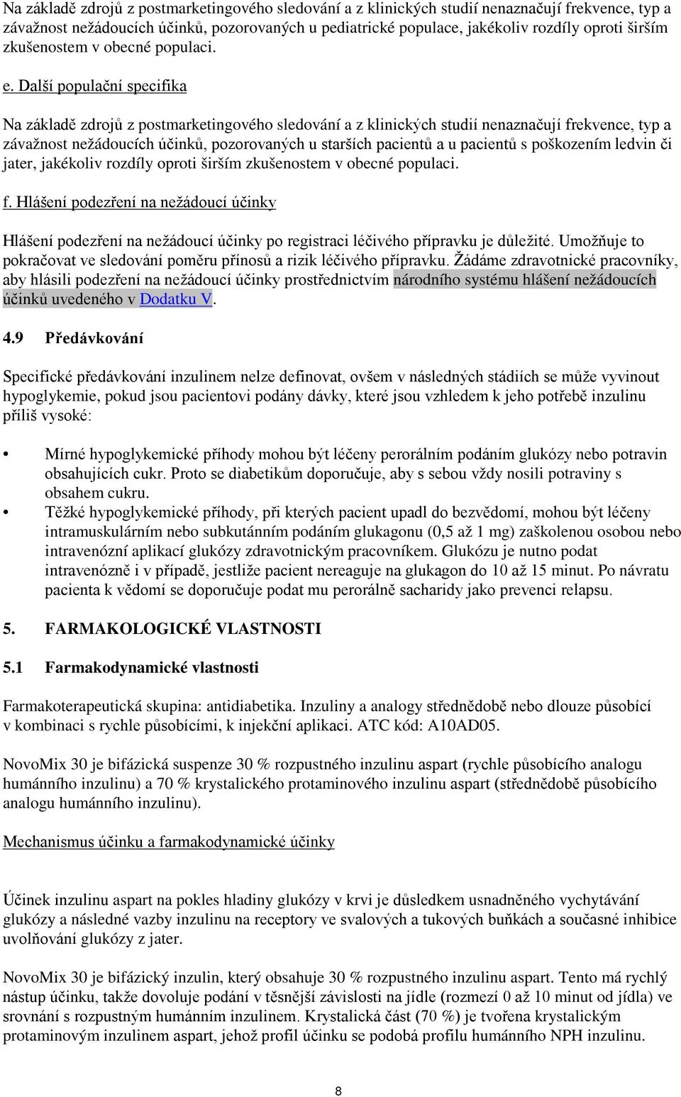 Další populační specifika Na základě zdrojů z postmarketingového sledování a z klinických studií nenaznačují frekvence, typ a závažnost nežádoucích účinků, pozorovaných u starších pacientů a u