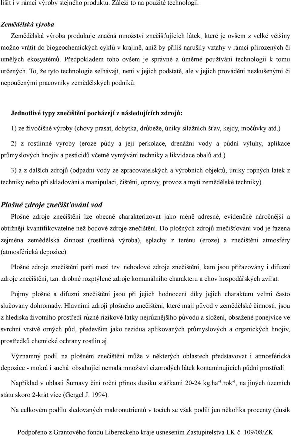 rámci přirozených či umělých ekosystémů. Předpokladem toho ovšem je správné a úměrné používání technologií k tomu určených.