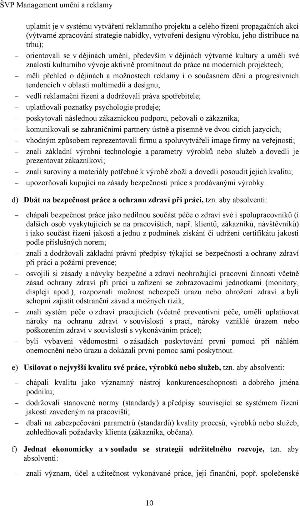 současném dění a progresivních tendencích v oblasti multimedií a designu; vedli reklamační řízení a dodržovali práva spotřebitele; uplatňovali poznatky psychologie prodeje; poskytovali následnou