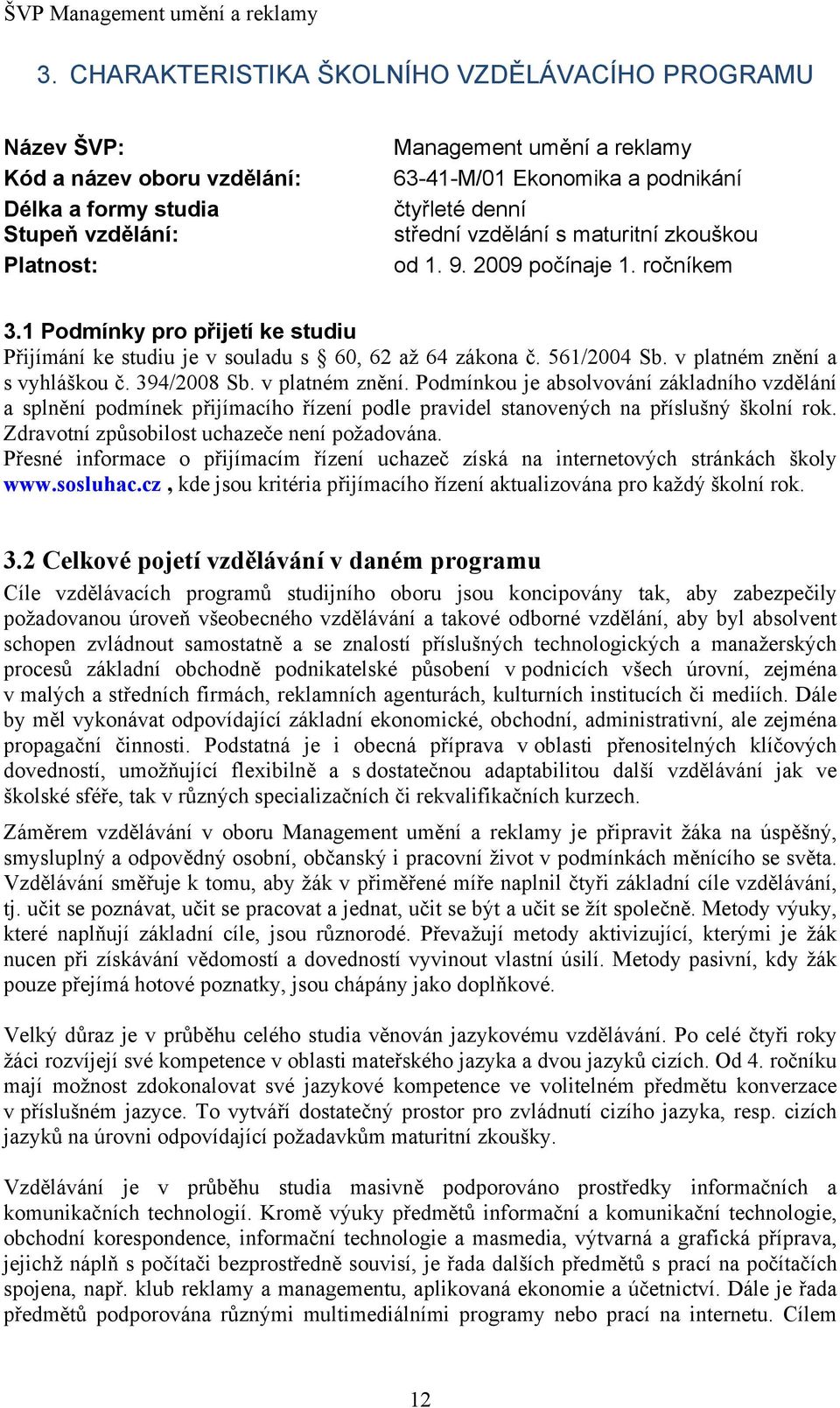 v platném znění a s vyhláškou č. 394/2008 Sb. v platném znění. Podmínkou je absolvování základního vzdělání a splnění podmínek přijímacího řízení podle pravidel stanovených na příslušný školní rok.