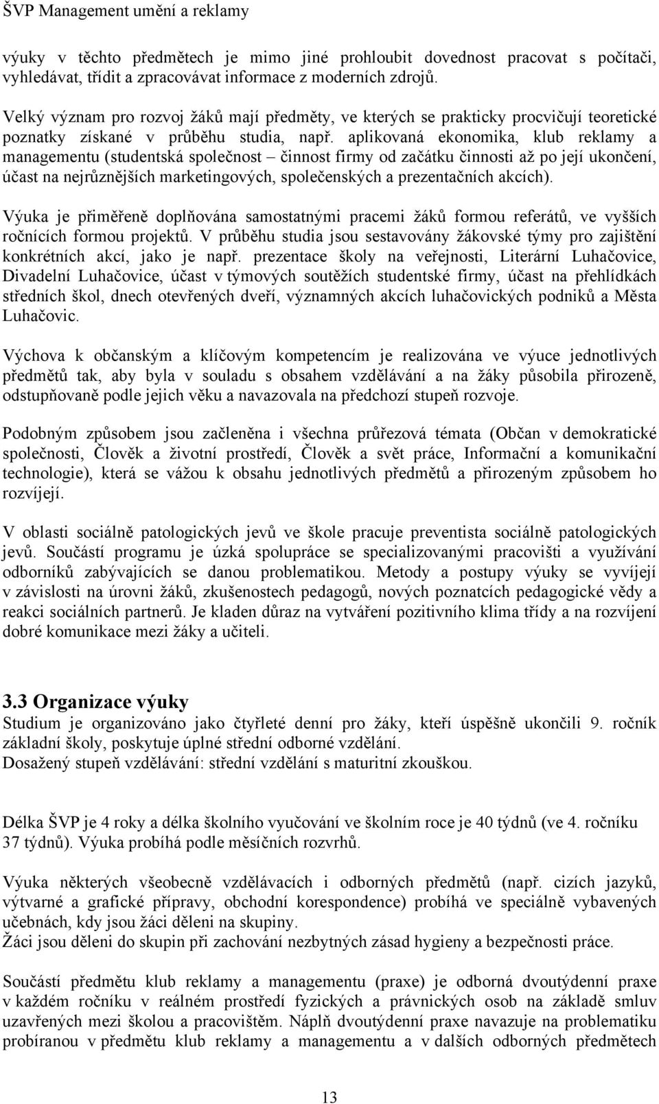 aplikovaná ekonomika, klub reklamy a managementu (studentská společnost činnost firmy od začátku činnosti až po její ukončení, účast na nejrůznějších marketingových, společenských a prezentačních