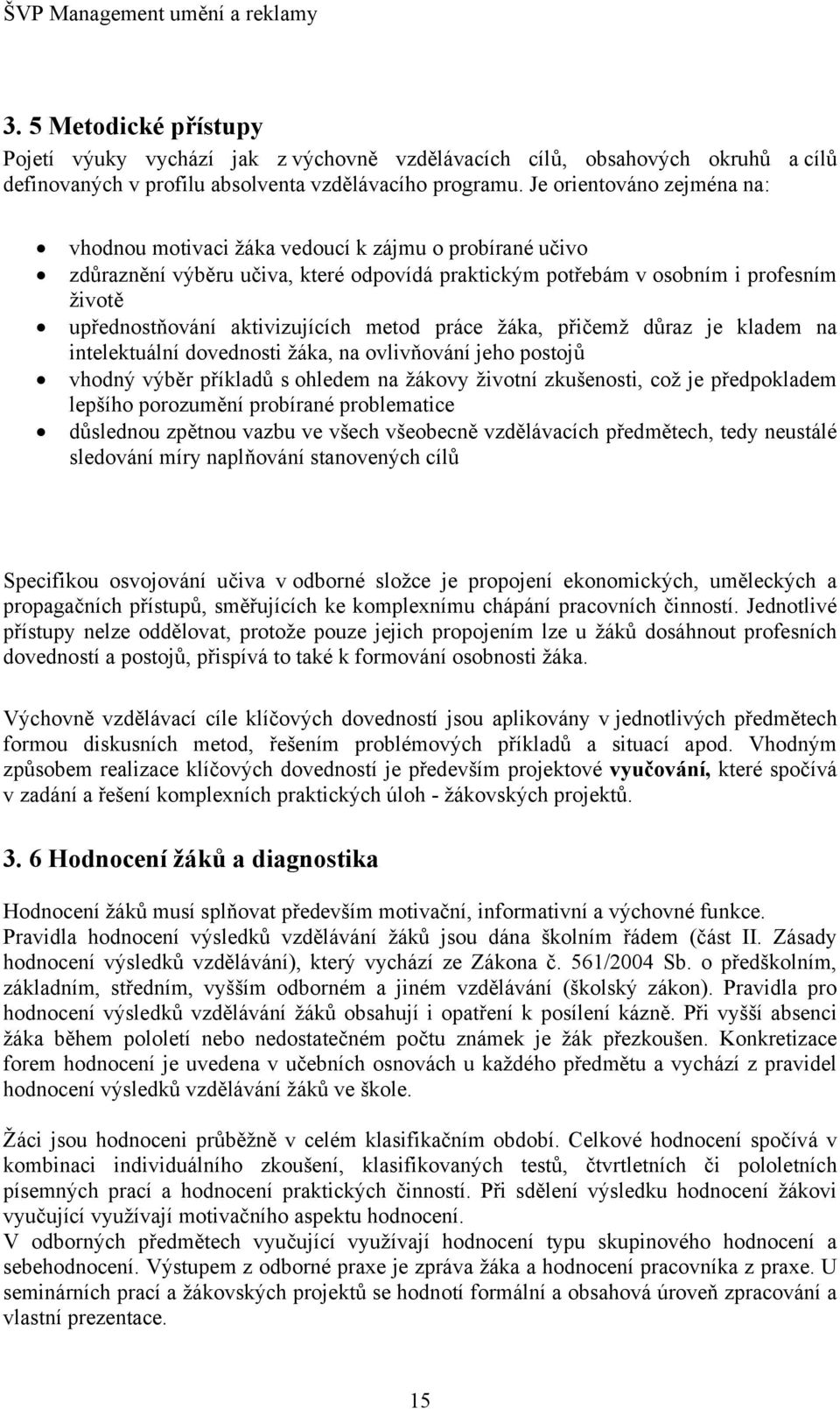 aktivizujících metod práce žáka, přičemž důraz je kladem na intelektuální dovednosti žáka, na ovlivňování jeho postojů vhodný výběr příkladů s ohledem na žákovy životní zkušenosti, což je