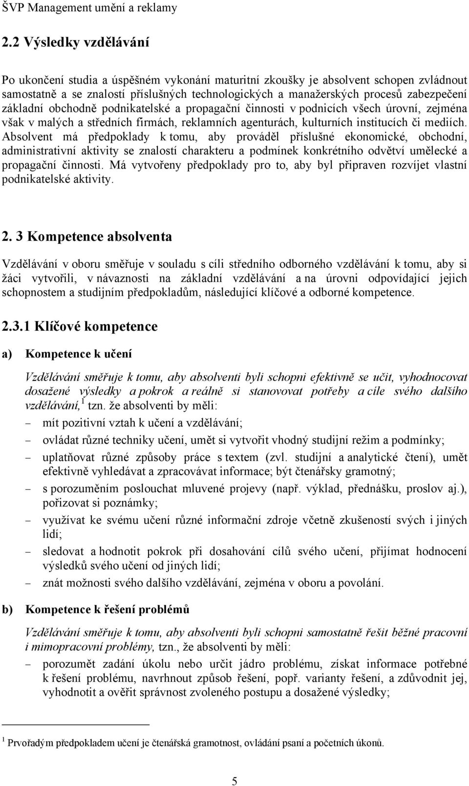 Absolvent má předpoklady k tomu, aby prováděl příslušné ekonomické, obchodní, administrativní aktivity se znalostí charakteru a podmínek konkrétního odvětví umělecké a propagační činnosti.