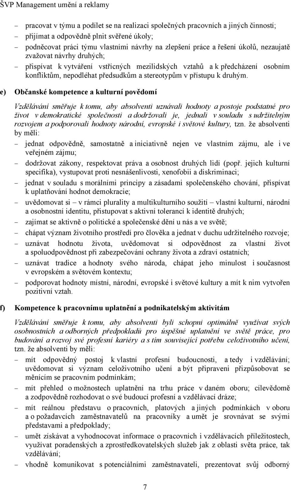 e) Občanské kompetence a kulturní povědomí Vzdělávání směřuje k tomu, aby absolventi uznávali hodnoty a postoje podstatné pro život v demokratické společnosti a dodržovali je, jednali v souladu s